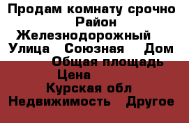 Продам комнату-срочно ! › Район ­ Железнодорожный  › Улица ­ Союзная  › Дом ­ 67/3 › Общая площадь ­ 12 › Цена ­ 570 000 - Курская обл. Недвижимость » Другое   